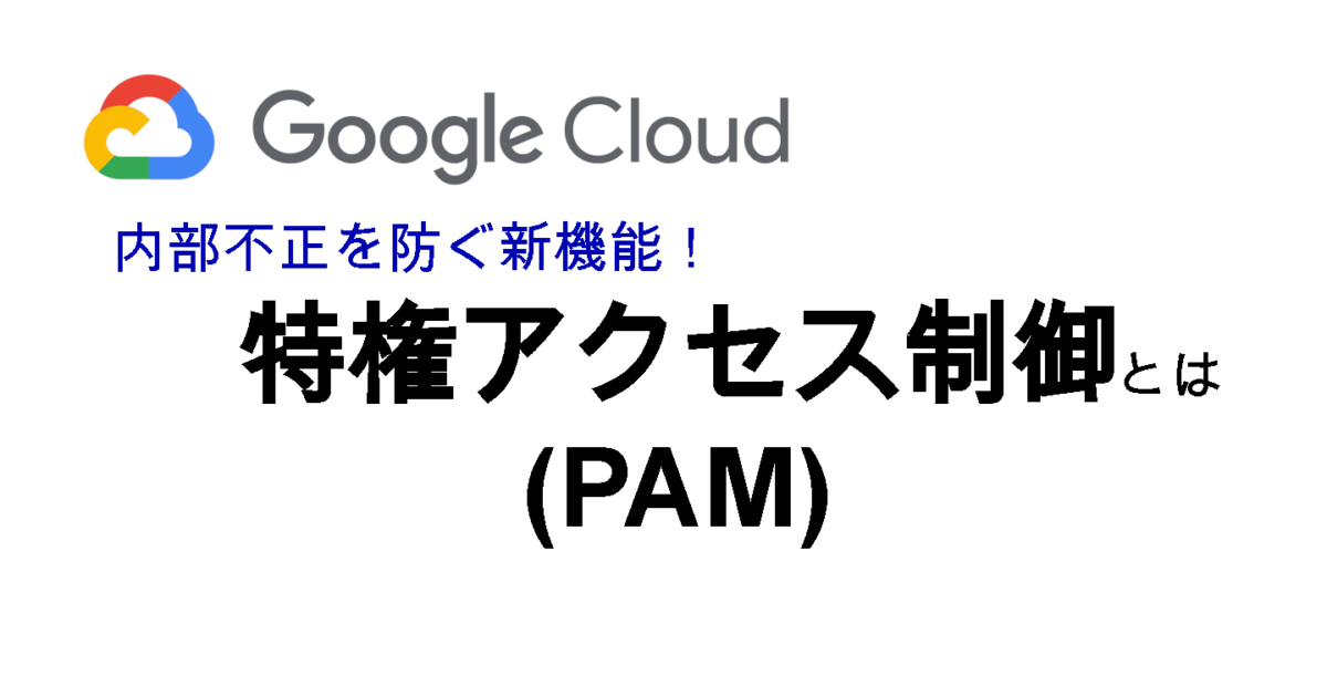 Google Cloud の特権アクセス制御 (PAM) を試してみた | iret.media