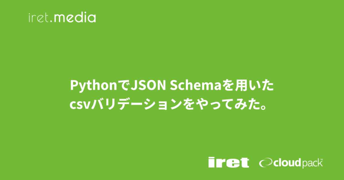 PythonでJSON Schemaを用いたcsvバリデーションをやってみた。 | iret.media