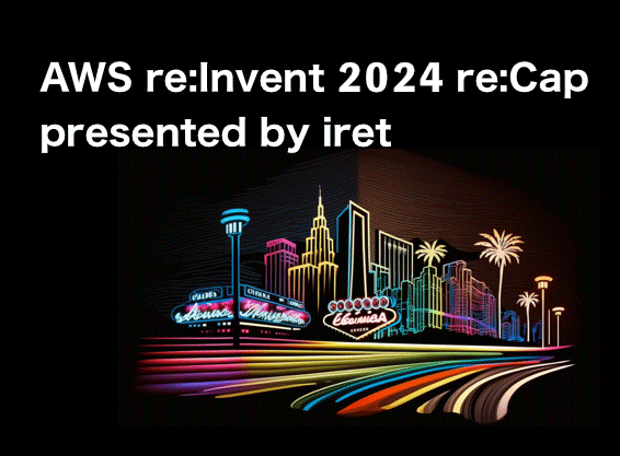 AWS re:Invent 2024 re:Cap presented by iret