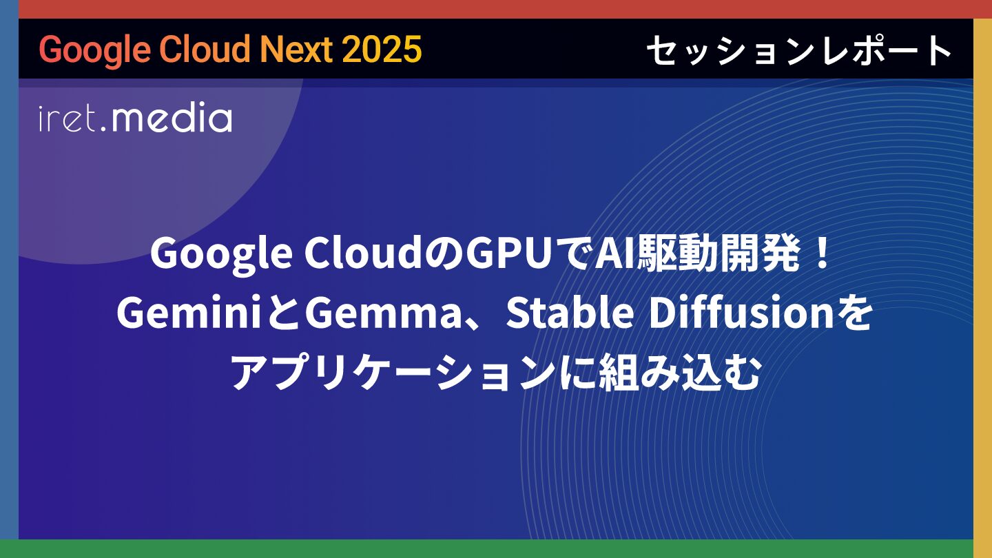Google Cloud Next '25】Google CloudのGPUでAI駆動開発！Gemini