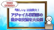 『楽しい』は無限大！<br>   アジャイル事業部の豊かな交流を大公開