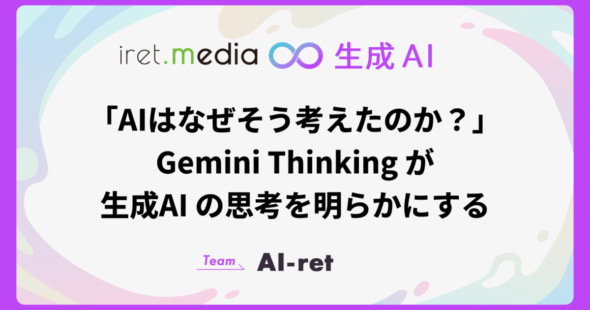 AIはなぜそう考えたのか？」Gemini Thinking が生成AIの思考を明らかに