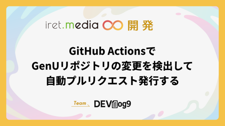 GitHub ActionsでGenUリポジトリの変更を検出して自動プルリクエスト発行する