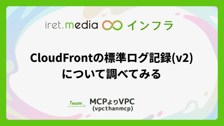 CloudFrontの標準ログ記録(v2)について調べてみる
