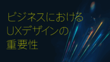 ビジネスにおけるUXデザインの重要性