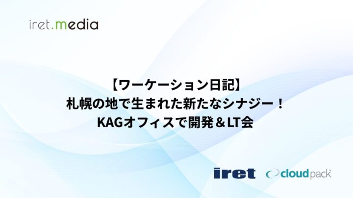 【ワーケーション日記】札幌の地で生まれた新たなシナジー！KAGオフィスで開発＆LT会