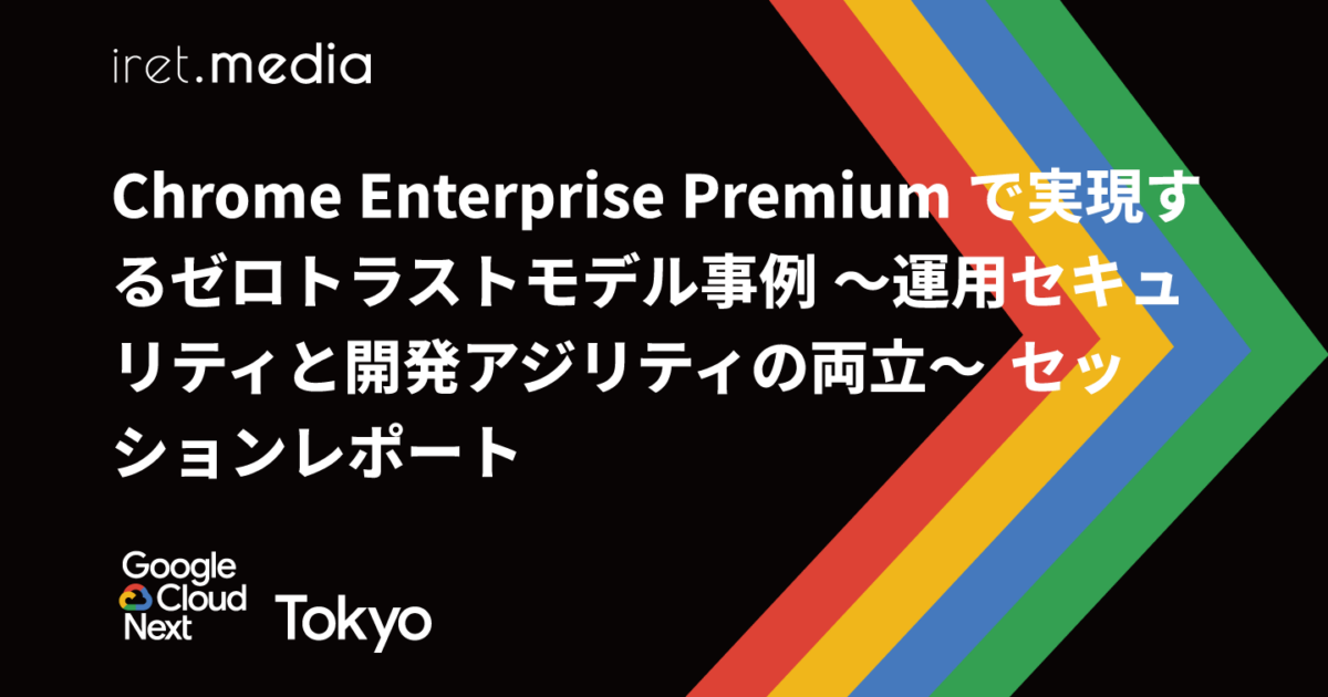Google Cloud Next Tokyo 2025】Chrome Enterprise Premium で実現する