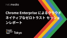【Google Cloud Next Tokyo 2025】Chrome Enterprise によるクラウド ネイティブなゼロトラスト セッションレポート
