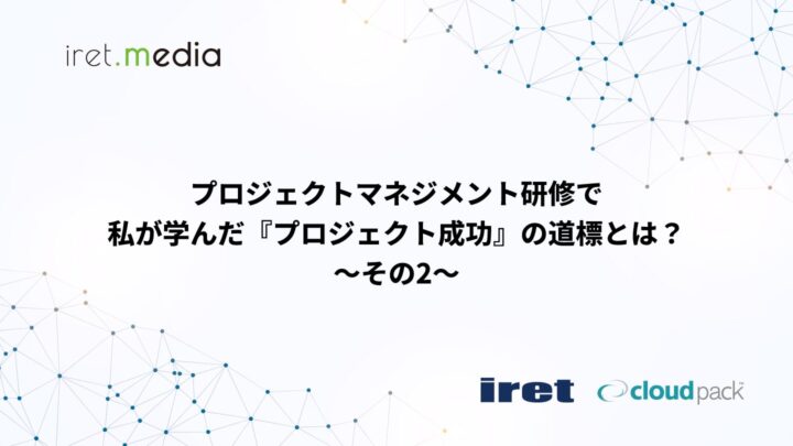 プロジェクトマネジメント研修で私が学んだ『プロジェクト成功』の道標とは？〜その2〜