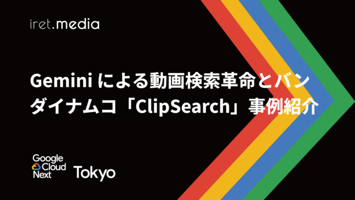 【Google Cloud Next Tokyo 2025】Gemini による動画検索革命とバンダイナムコ「ClipSearch」事例紹介