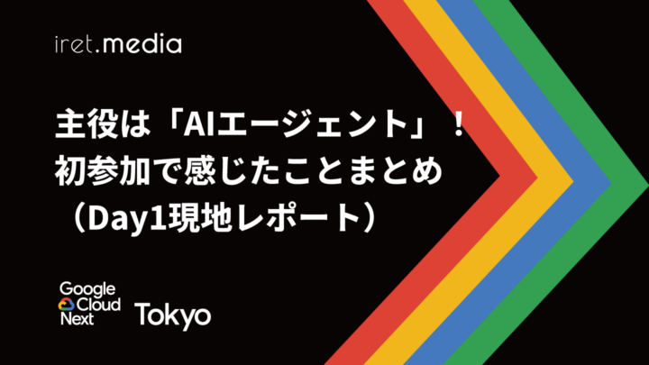 【Google Cloud Next Tokyo 2025】主役は「AIエージェント」！初参加で感じたことまとめ（Day1現地レポート）