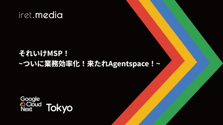 【Google Cloud Next Tokyo 2025】それいけMSP！~ついに業務効率化！来たれAgentspace！~