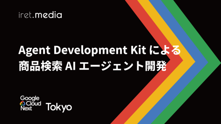 【Google Cloud Next Tokyo 2025】Agent Development Kit による商品検索 AI エージェント開発