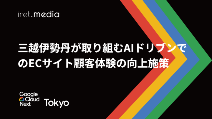 【Google Cloud Next Tokyo 2025】三越伊勢丹が取り組むAIドリブンでのECサイト顧客体験の向上施策
