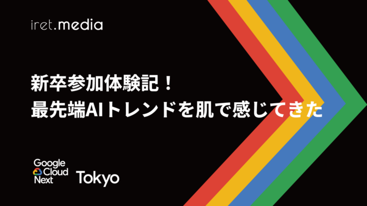 【Google Cloud Next Tokyo 2025】新卒参加体験記！最先端AIトレンドを肌で感じてきた