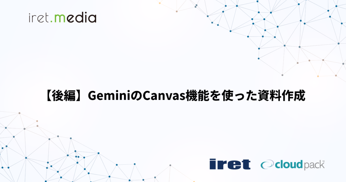 後編】GeminiのCanvas機能を使った資料作成 | iret.media