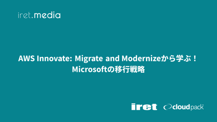 【AWS Innovate: Migrate and Modernize】から学ぶ！Microsoftの移行戦略
