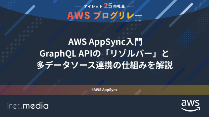 AWSブログリレー：AWS AppSync入門〜GraphQL APIの「リゾルバー」と多データソース連携の仕組みを解説〜