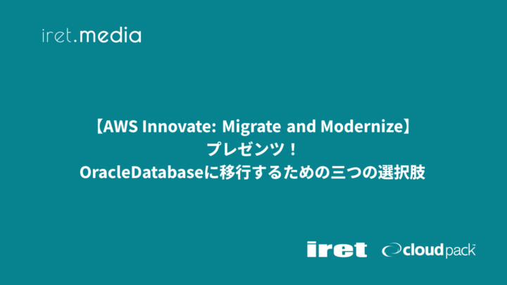 【AWS Innovate: Migrate and Modernize】プレゼンツ！Oracle Databaseに移行するための三つの選択肢