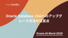 【Oracle AI World 2025】Oracle Database 23aiへのアップグレード方法や注意点