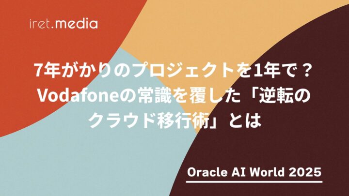 【Oracle AI World 2025】7年がかりのプロジェクトを1年で？Vodafoneの常識を覆した「逆転のクラウド移行術」とは