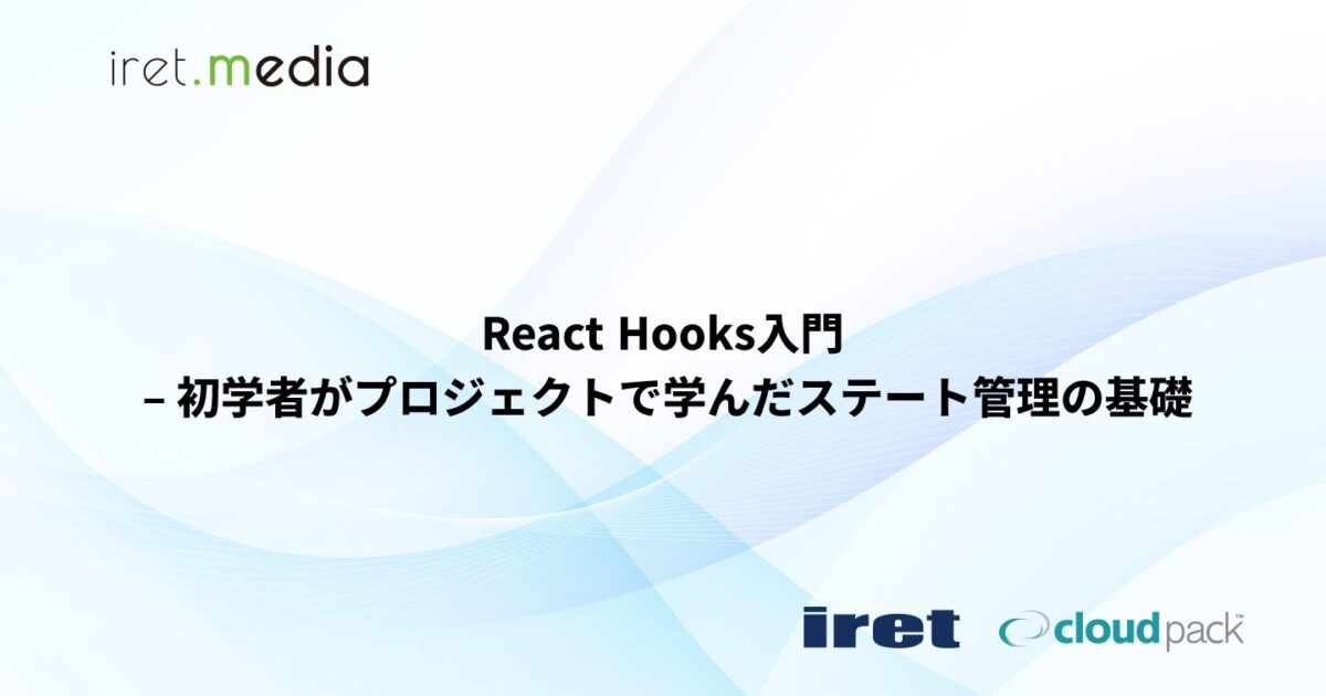 React Hooks入門 – 初学者がプロジェクトで学んだステート管理の基礎