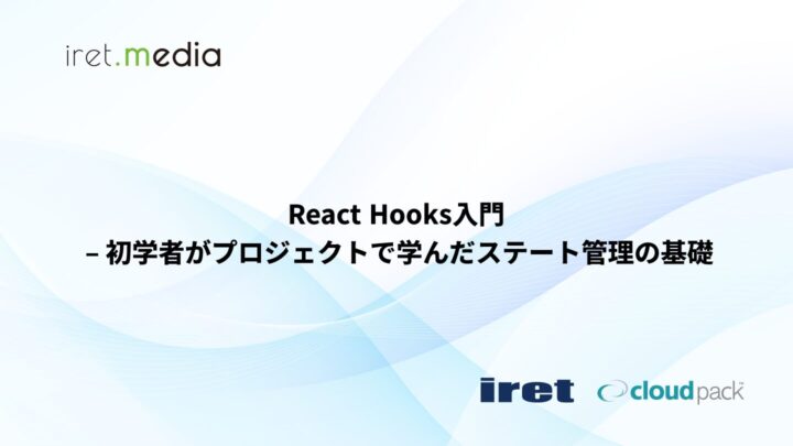 React Hooks入門 – 初学者がプロジェクトで学んだステート管理の基礎