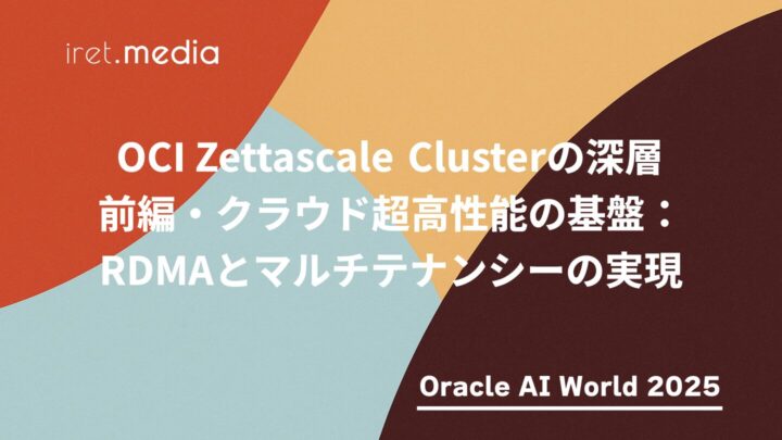 【Oracle AI World 2025】OCI Zettascale Clusterの深層 前編・クラウド超高性能の基盤:RDMAとマルチテナンシーの実現