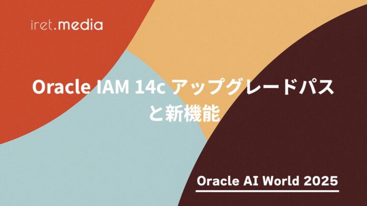 【Oracle AI World 2025】Oracle IAM 14c アップグレードパスと新機能