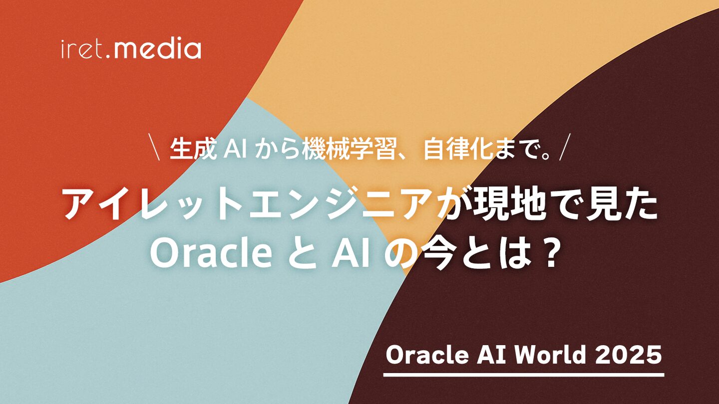生成 AI から機械学習、自律化まで。アイレットエンジニアが現地で見た Oracle と AI の今とは?