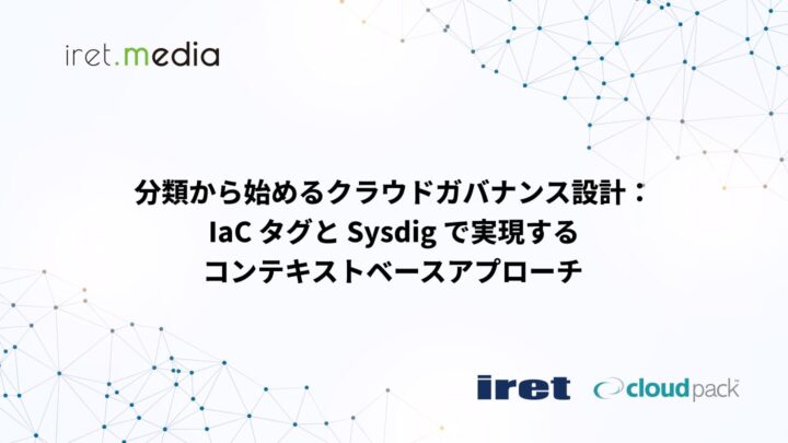 分類から始めるクラウドガバナンス設計：IaCタグとSysdigで実現するコンテキストベースアプローチ