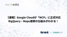 【速報】Google Cloudが「MCP」に正式対応 BigQuery・Maps連携の仕組みがわかる！