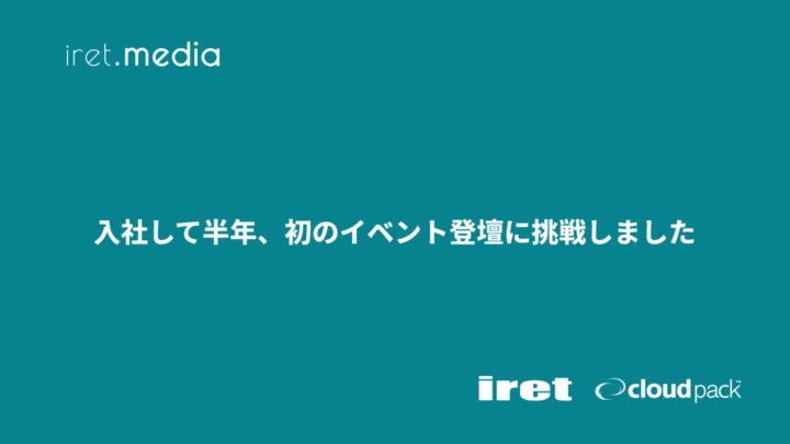 入社して半年、初のイベント登壇に挑戦しました