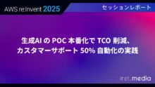 【AWS re:Invent 2025】生成 AI の PoC 本番化で TCO 削減、カスタマーサポート 50% 自動化の実践