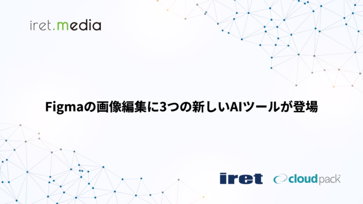 Figmaの画像編集に3つの新しいAIツールが登場