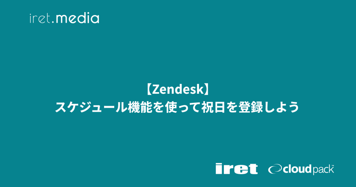 Zendesk】スケジュール機能を使って、祝日を登録しよう | iret.media