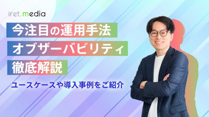 オブザーバビリティ徹底解説｜監視との違いから導入事例までイメージ
