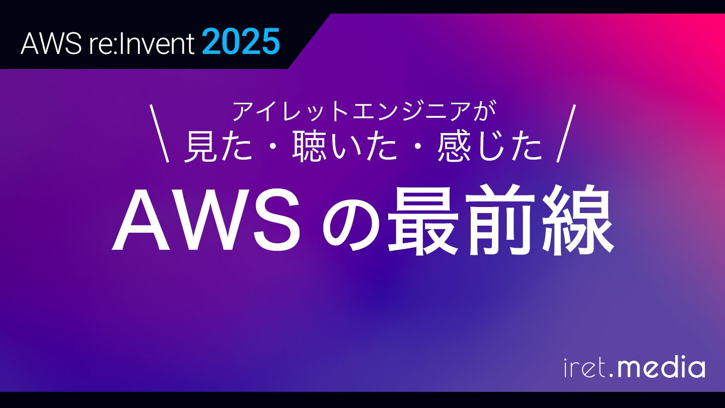 アイレットエンジニアが見た・聴いた・感じた AWS の最前線