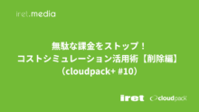 無駄な課金をストップ！コストシミュレーション活用術【削除編】（cloudpack+ #10）