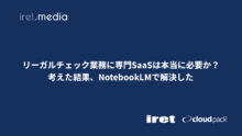 リーガルチェック業務に専門SaaSは本当に必要か？考えた結果、NotebookLMを採用した