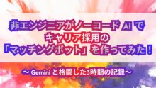 非エンジニアがノーコード AI でキャリア採用の「マッチングボット」を作ってみた！<br>  〜 Gemini と格闘した3時間の記録〜