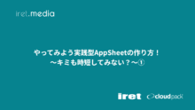 やってみよう実践型AppSheetの作り方！～キミも時短してみない？～①