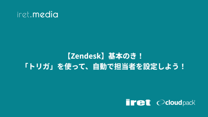 【Zendesk】基本のき！「トリガ」を使って、自動で担当者を設定しよう！