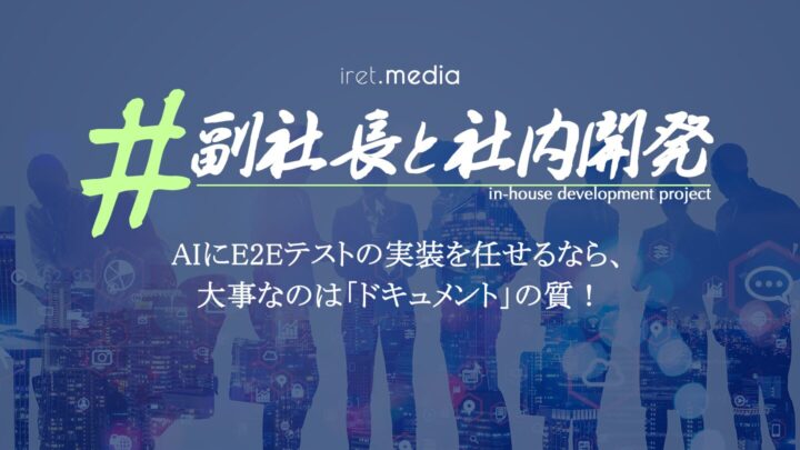 AIにE2Eテストの実装を任せるなら、大事なのは「ドキュメント」の質！