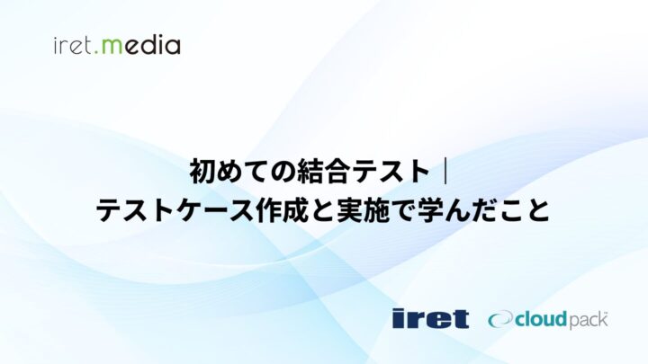 初めての結合テスト｜テストケース作成と実施で学んだこと