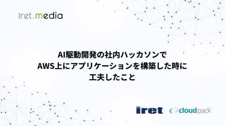 AI駆動開発の社内ハッカソンでAWS上にアプリケーションを構築した時に工夫したこと