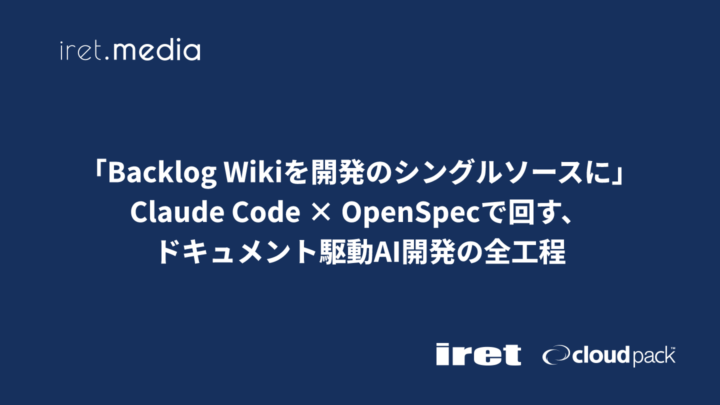 「Backlog Wikiを開発のシングルソースに」Claude Code × OpenSpecで回す、ドキュメント駆動AI開発の全工程