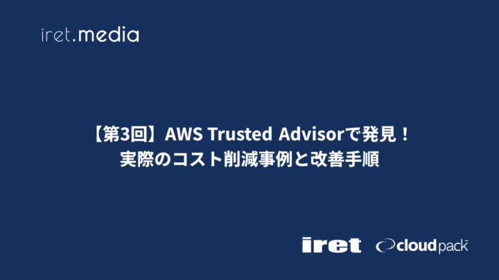 【第3回】AWS Trusted Advisorで発見！実際のコスト削減事例と改善手順
