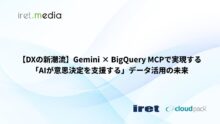 【DXの新潮流】Gemini × BigQuery MCPで実現する「AIが意思決定を支援する」データ活用の未来