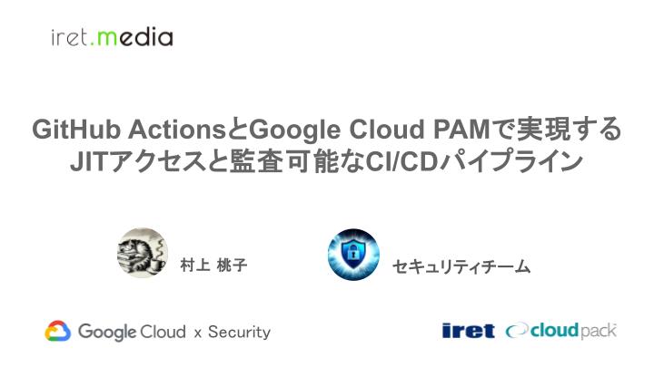 GitHub ActionsとGoogle Cloud PAMで実現するJITアクセスと監査可能なCI/CDパイプライン